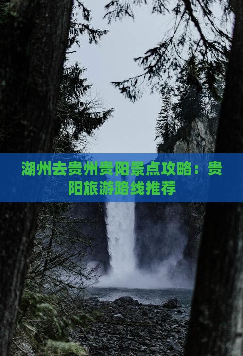 湖州去贵州贵阳景点攻略：贵阳旅游路线推荐