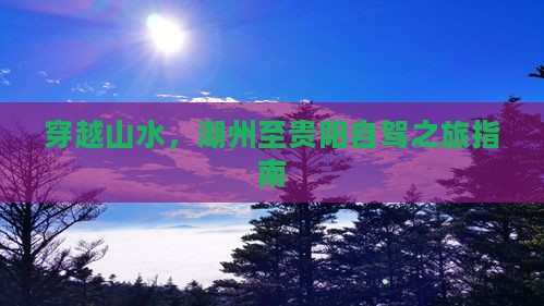 穿越山水，湖州至贵阳自驾之旅指南